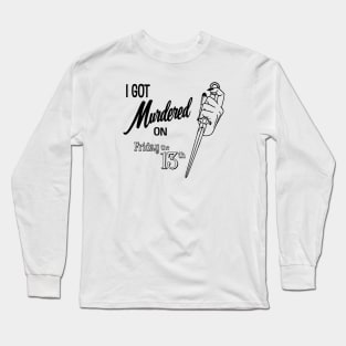 I got Murdered on Friday the 13th- black Long Sleeve T-Shirt